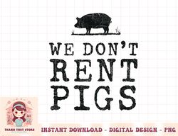 WE DONT RENT PIGS WHITE FUNNY WESTERN COWBOY COMPANY png