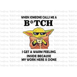 Funny Baby Memes SVG, When Someone Calls Me A Bitch I Get A Warm Feeling Inside Because My Work Here Is Done SVG, Png, J