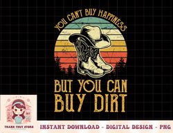 You Can't Buy Happiness But You Can Buy Dirt Cowgirl Western png