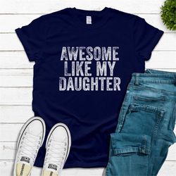 Awesome Like My Daughter, Funny Dad Shirt, Funny Mom Shirt, Mother's Day Gift, Fathers Day Gift from Daughter, Birthday