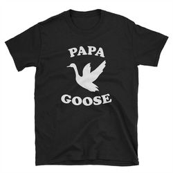 Papa Goose / Father's Day Shirt / Dad Goose Shirt / Husband Goose Shirt / Dad Birthday Shirt / Husband Birthday Shirt /