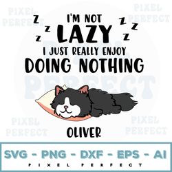 I'm Not Lazy I Just Really Cats Enjoy Doing Nothing Svg, Personalized Custom Name Svg