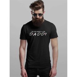 Fathers Day T Shirt The One Where I'm The Daddy Dads Fun Gift Novelty T-Shirts