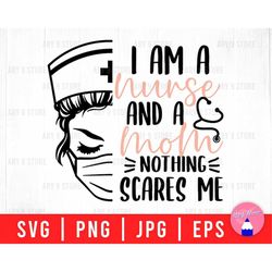 I Am A Nurse And A Mom Nothing Scares Me, Mom Nurse, Mother's Day Svg Png Eps Jpg Files For DIY T-shirt, Sticker, Mug, G