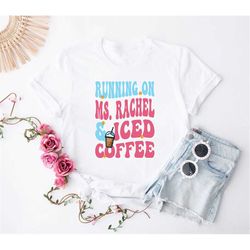 Running On Ms.Rachel And Iced Coffee Shirt,  Miss Rachel T-Shirt, Coffee Mom Shirt, Mama Shirt, Mother's Day Shirt, Gift
