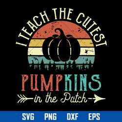 I Teacher The Cutest Pumpkins In The Patch Svg, Halloween Svg, Png Dxf Eps Digital File
