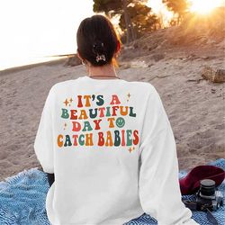 Retro It's A Beautiful Day To Catch Babies Sweatshirt, Custom Labor And Delivery Nurse T-Shirt, Midwife Shirt, L&D Nurse