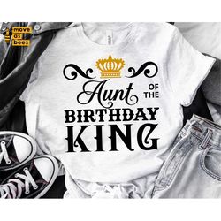 Aunt Of The Birthday King Svg, Birthday King's Aunt Shirt Svg, Birthday Man's Family T-shirt Svg, Dxf, Png Files for Sub