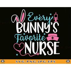 Every Bunny's Favorite Nurse SVG, Easter Nurse SVG, Funny Nurse Easter Shirt SVG, Bunny Nurse Easter Gifts Svg,Cut Files