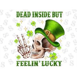 Dead Inside But Feelin' Lucky Skull Png Sublimation Design,St Patricks Day Png,Lucy Png,Shamrock Png,Clover Png,Lucky Sk