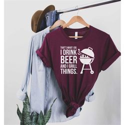 I Drink Beer And Grill Things. That's What I Do Tee | Funny Dad Shirt | Grill Shirt | Funny Father's Day Gift for Dad |