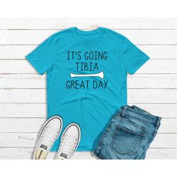 It's going TIBIA Great Day Shirt/ Ortho Tech Shirt/ RN/ LPN/ New grad gift/ Nurse Gift/ Ortho Surgeon/ Mens Shirt/ Women