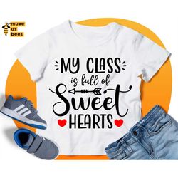My Class Is Full Of Sweet Hearts Svg, Student or Teacher Valentine's Day Shirt Svg, Cricut Design, Silhouette Dxf Image,