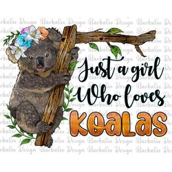Just A Girl Who Loves Koalas Png Sublimation Design, Koala Png, Floral Koala Png, Koala Hugging Tree Png, Koala Hug Png,
