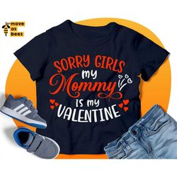 Sorry Girls My Mommy Is My Valentine Svg, White Design for Black Shirt Svg, Boy Valentine's Shirt Svg, for Baby, Kid, Ch