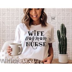 Wife Dog Mom Nurse, Funny Dog Shirt for Dog Mom, Nurse Shirt, Gift for Nurse, Wife Dog Mom Shirt, Gift for Wife, Dog Mam