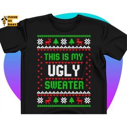 This Is My Ugly Sweater Svg, Funny Christmas Ugly Sweater Shirt Svg, for Adults, Kids, Male, Female, Baby, Boy, Girl, Cr