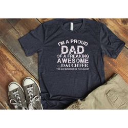 I'm A Proud Dad Of A Freaking Awesome Daughter Yes She Bought Me This Shirt, Father's Day Shirt, Dad Tshirt, Daddy Tshir