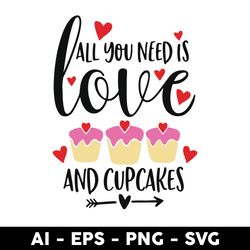 All You Need Is Love and Cupcakes Svg, Cake Svg, Love Svg, Png Dxf Eps Digital File - Digital File