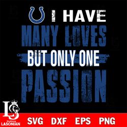 i have many loves but only one passion Indianapolis Colts svg , digital download