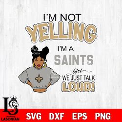 Im not yelling New Orleans Saints svg, digital download