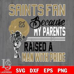 Los Angeles New Orleans Saints fan because my parents raised a man with pride svg, digital download