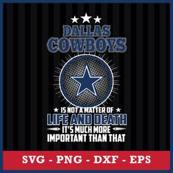 Dallas Cowboys Is Not A Matter Of Life And Death It's Much More Important Than That Svg, Png Dxf Eps File