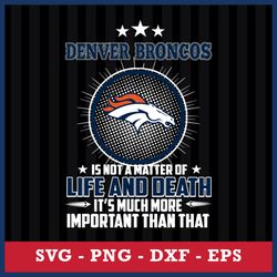 Denver Broncos Is Not A Matter Of Life And Death It's Much More Important Than That Svg, Png Dxf Eps File