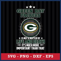 Green Bay Packers Is Not A Matter Of Life And Death It's Much More Important Than That Svg, Png Dxf Eps File