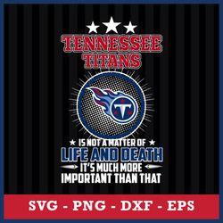 Tennessee Titans Is Not A Matter Of Life And Death It's Much More Important Than That Svg, Png Dxf Eps File
