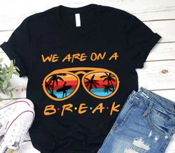We Are On A Summer Break Teacher T-Shirt, Beach Vacation Shirt For Teacher, Teacher Summer Break Shirt, Summer Break