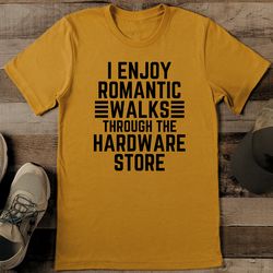 i enjoy romantic walks through the hardware store tee