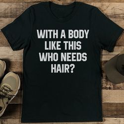 with a body like this who needs hair tee