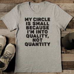 My Circle Is Small Because I'm Into Quality Not Quantity Tee