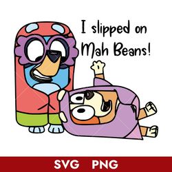 I Slipped On Mah Beans Svg, Bluey Svg, Cartoon Svg, Png Digital File