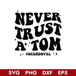 Never Trust A Tom Svg, Scandoval Svg, Png Dxf Eps Digital File