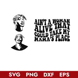 Aint' A Woman Alive That Cousld Take My Mama's Place Svg, Png Dxf Eps Digital File