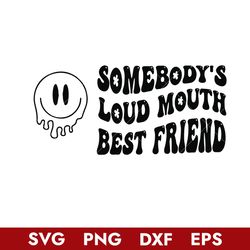 Some Body's Loud Mouth Best Friend Svg, Png Dxf Eps Digital File