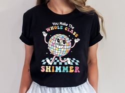 Teacher Shirt, You Make The Whole Class Shimmer, Cute Teacher Shirt, Teachers Day Gift, Back To School, Teacher Apprecia