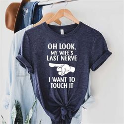 Oh Look My Wife Last Nerve Husband Shirts\ Gifts For Men T-Shirt, Valentines Day Shirt, Gift For Husband, Valentine Shir