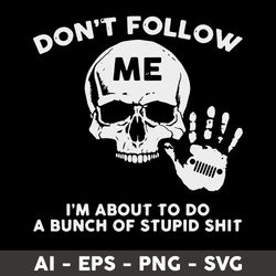 Don't Follow Me I'm About To Do A Bunch Of Stupid Shit Svg, Skull Svg, Png Dxf Eps File - Digital File