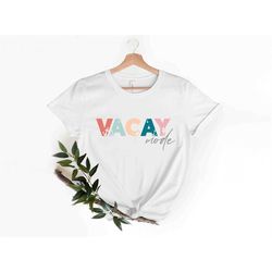 Vacay Mode T Shirt, Colorful Vacay T-Shirt, Beach Shirts, Family Matching Shirt, Summer Vacation Tshirts, Summer Family