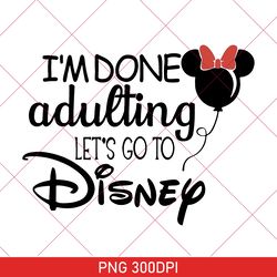 I'm Done Adulting Let's Go To Disney PNG, Retro Disney PNG, Cute Disney PNG For Women, Disney World PNG, Disney Fan PNG