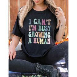 I Can't I'm Busy Growing A Human Shirt, Funny Pregnancy Shirt, New Mom Shirt, Pregnancy Gift, Baby Reveal Shirt, Gift Fo