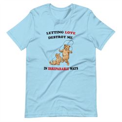 Letting Love Destroy Me Unisex t-shirt
