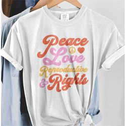 Comfort Colors Peace Love Reproductive Right Shirt, Pro Choice Tshirt, Roe v Wade 1973 Shirt, Abortion Legal Tee, Women'