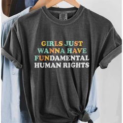 Comfort Colors Girls Just Wanna Have Fundamental Human Rights Shirt, Pro Choice Tshirt, Roe v Wade 1973 Feminist Shirt,