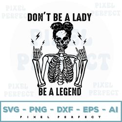 Don't Be A Lady Be A Legend Svg, Women Skeletons Halloween Svg, Girl Skeleton Halloween Svg, Skeletons Svg