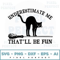Underestimate Me Black Cat Svg, That'll Be Fun Svg, Sarcasm, Sarcastic Svg, Underestimate Me Svg, Boss Lady Svg, Boss Sv