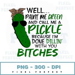 Paint Me Green, Call Me A Pickle Png, Done Dillin' With You Png, Dill Pickle Png, Funny Pickle, Pickle Sunglasses, Digit
